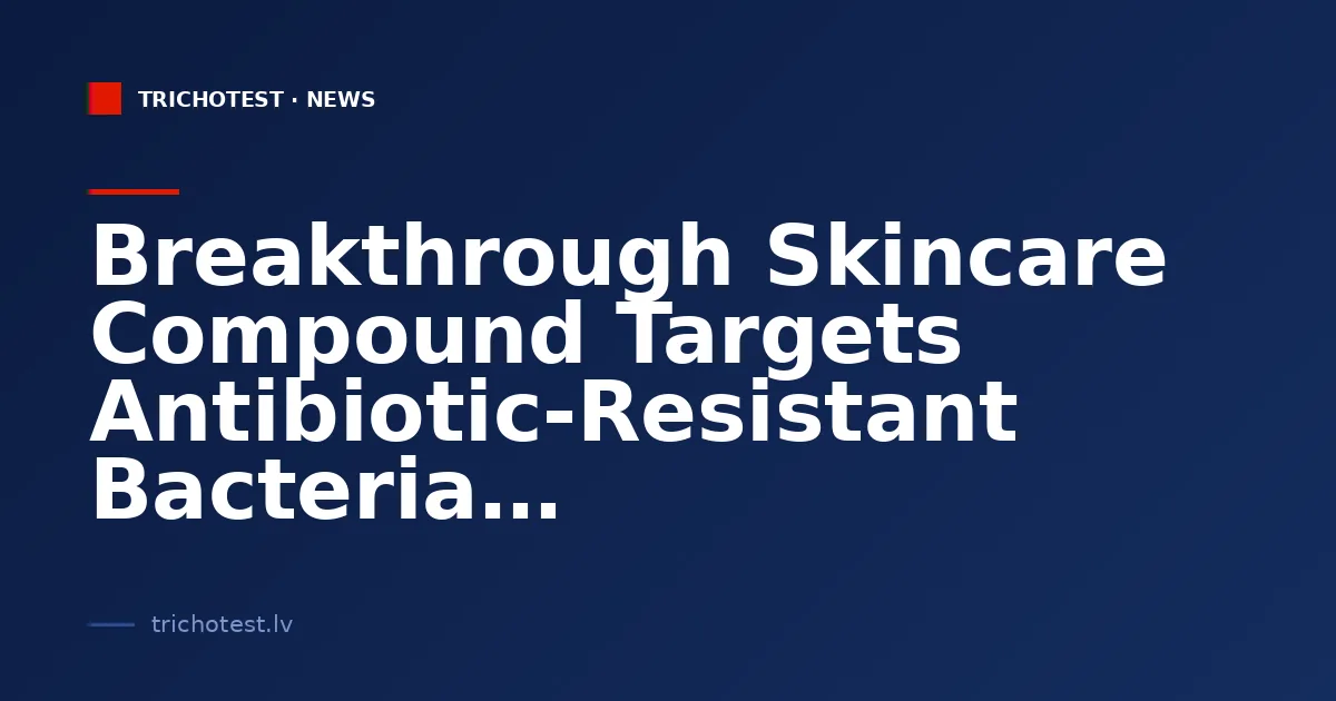 Breakthrough Skincare Compound Targets Antibiotic-Resistant Bacteria