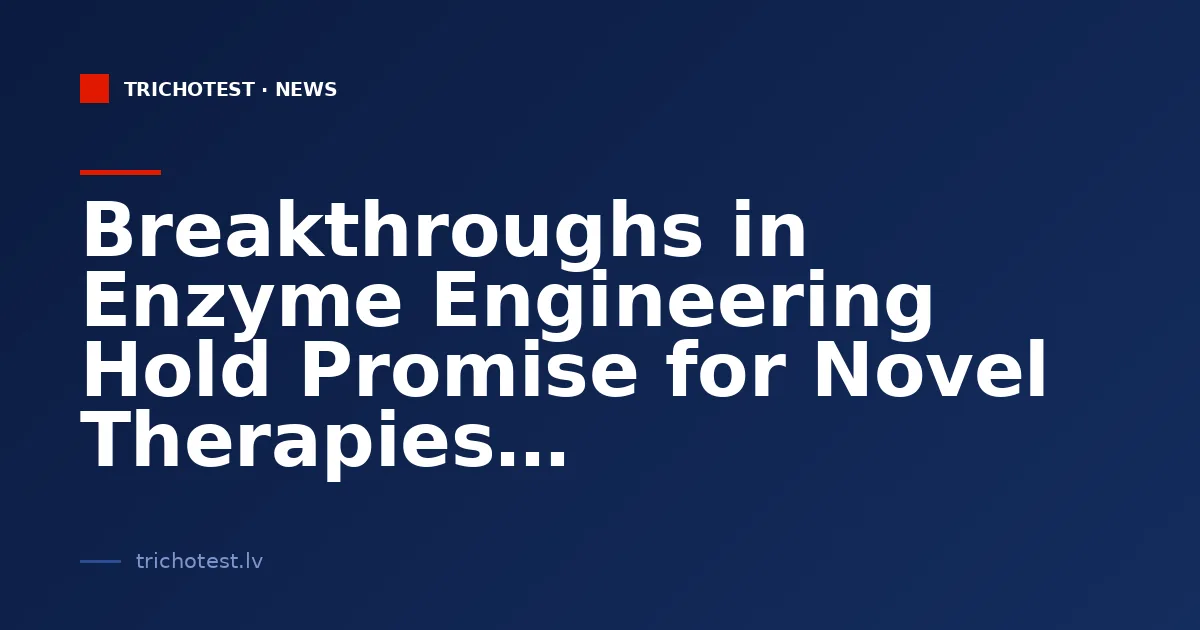 Breakthroughs in Enzyme Engineering Hold Promise for Novel Therapies