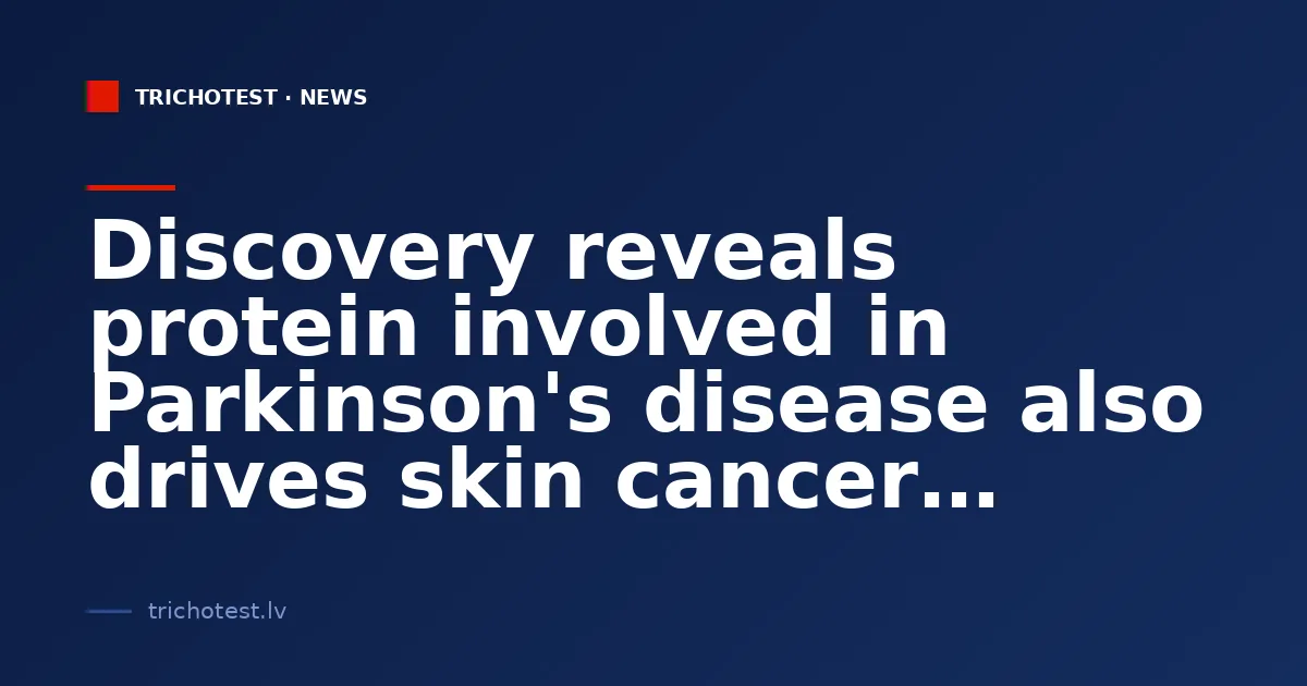 Discovery reveals protein involved in Parkinson's disease also drives skin cancer