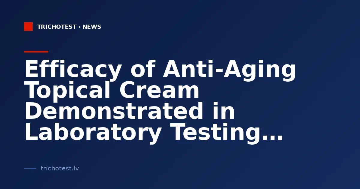 Efficacy of Anti-Aging Topical Cream Demonstrated in Laboratory Testing
