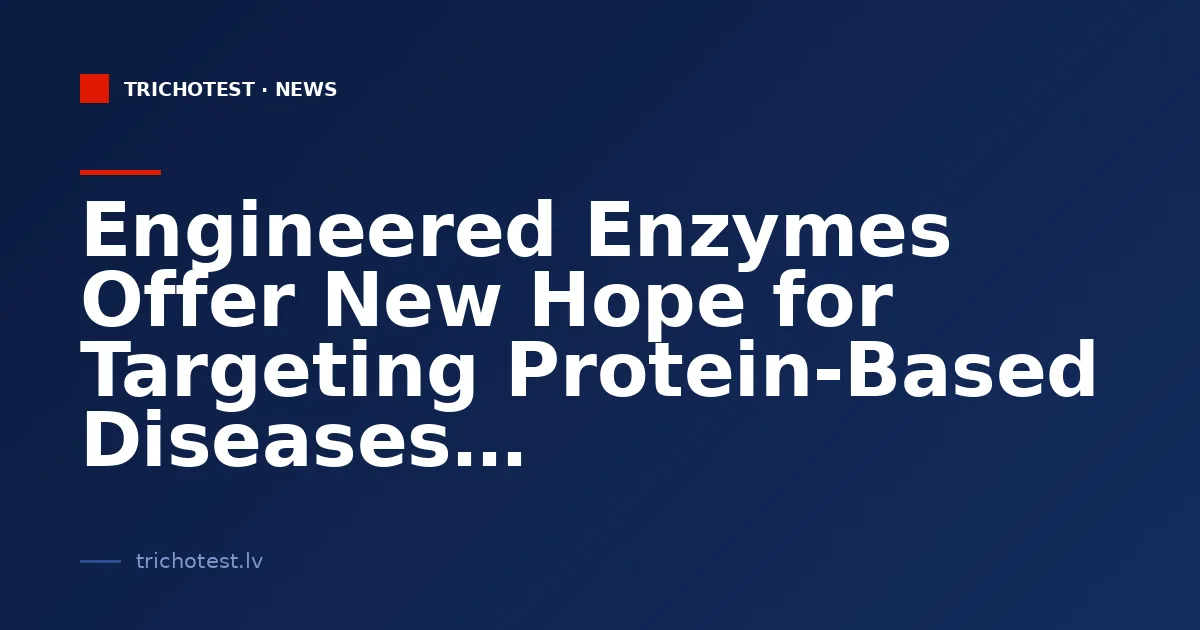 Engineered Enzymes Offer New Hope for Targeting Protein-Based Diseases