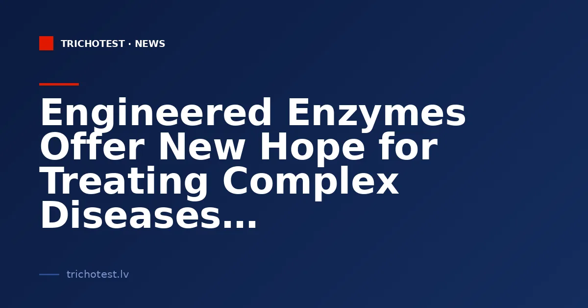 Engineered Enzymes Offer New Hope for Treating Complex Diseases
