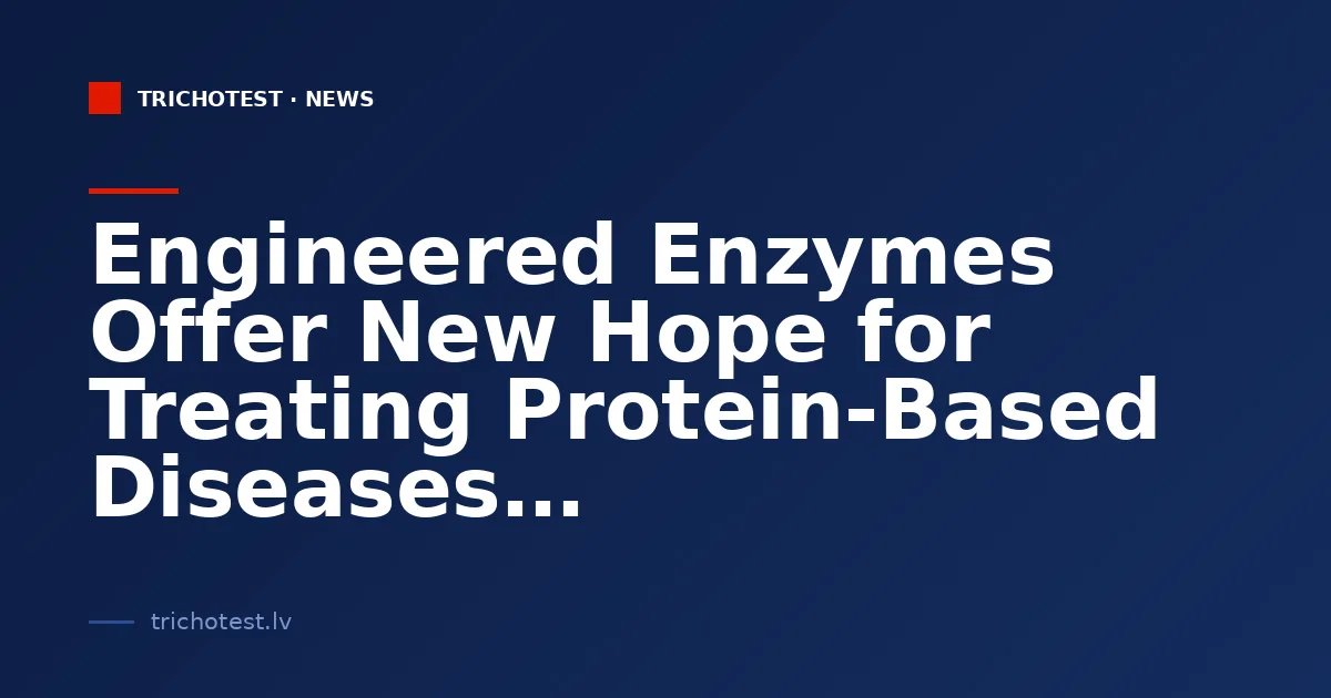 Engineered Enzymes Offer New Hope for Treating Protein-Based Diseases