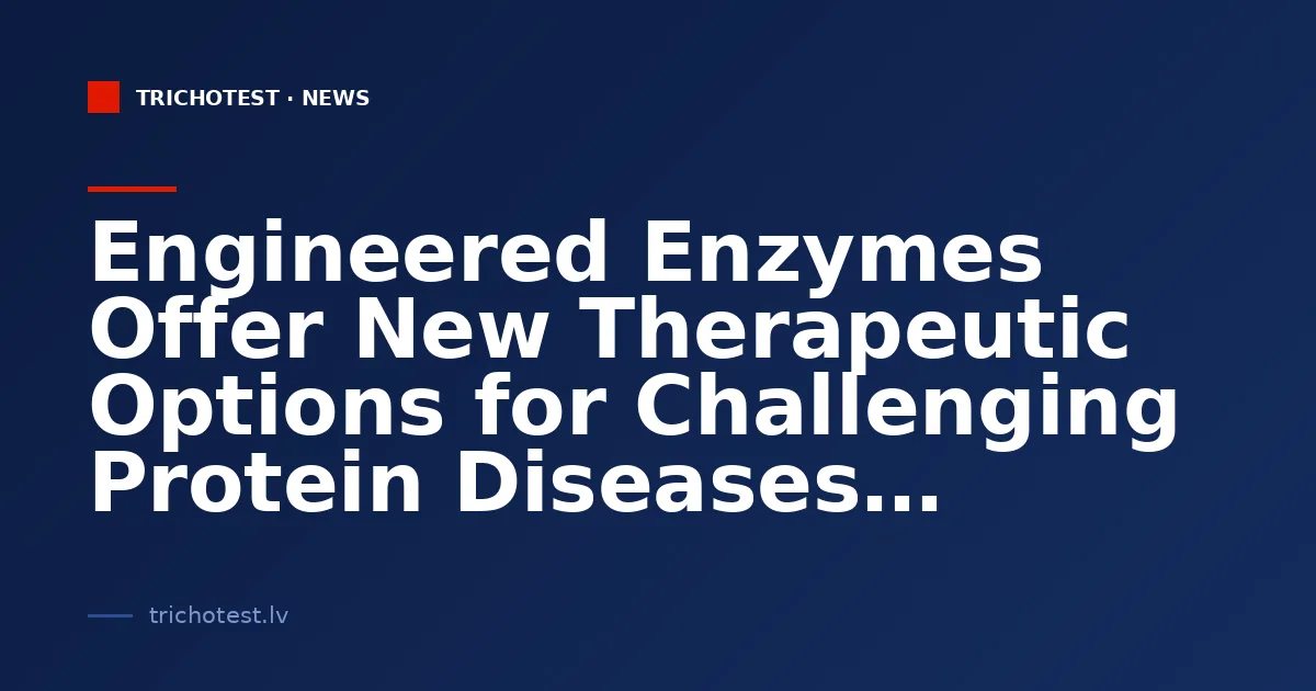 Engineered Enzymes Offer New Therapeutic Options for Challenging Protein Diseases
