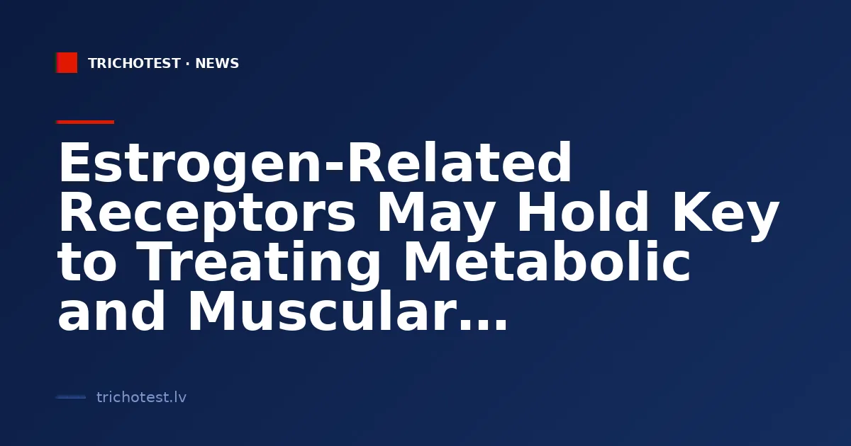 Estrogen-Related Receptors May Hold Key to Treating Metabolic and Muscular Disorders