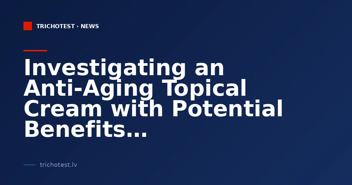 Investigating an Anti-Aging Topical Cream with Potential Benefits