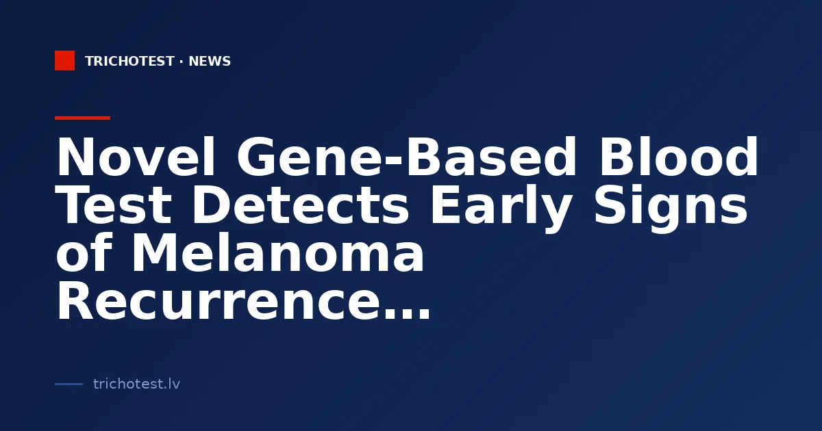 Novel Gene-Based Blood Test Detects Early Signs of Melanoma Recurrence