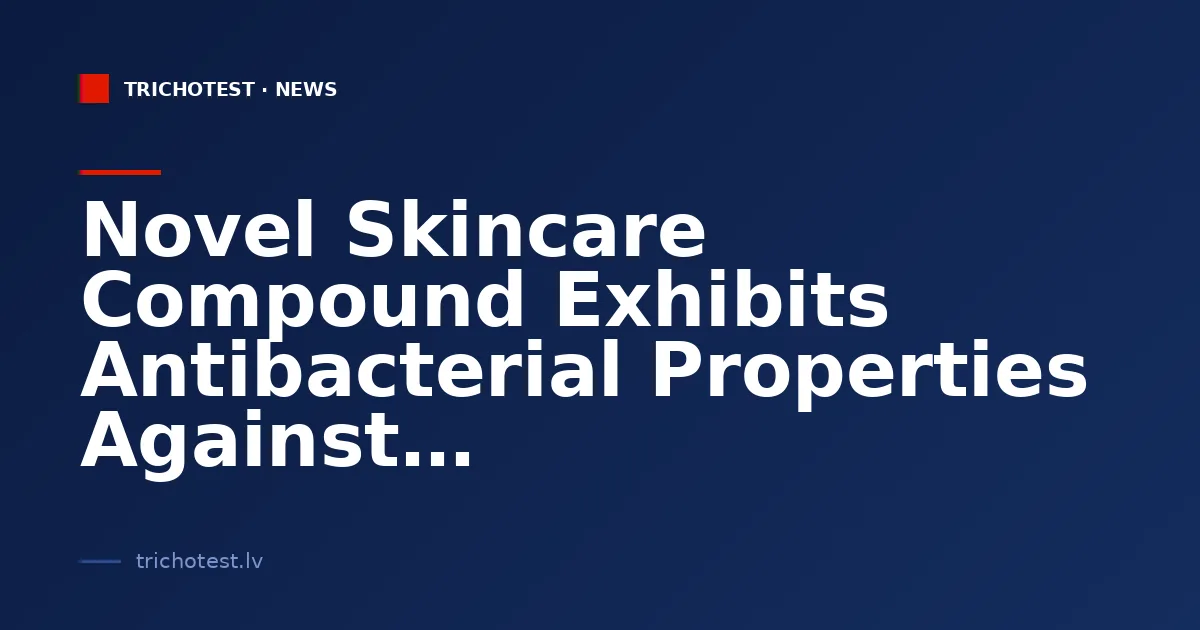 Novel Skincare Compound Exhibits Antibacterial Properties Against Multidrug-Resistant Bacteria