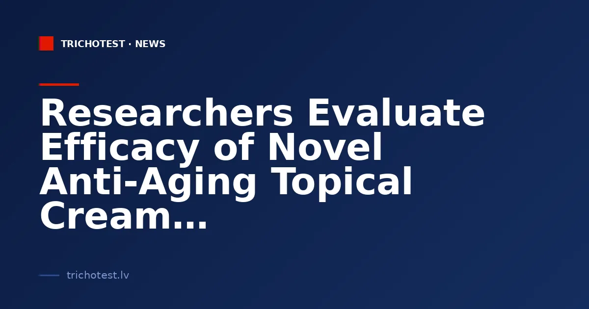 Researchers Evaluate Efficacy of Novel Anti-Aging Topical Cream