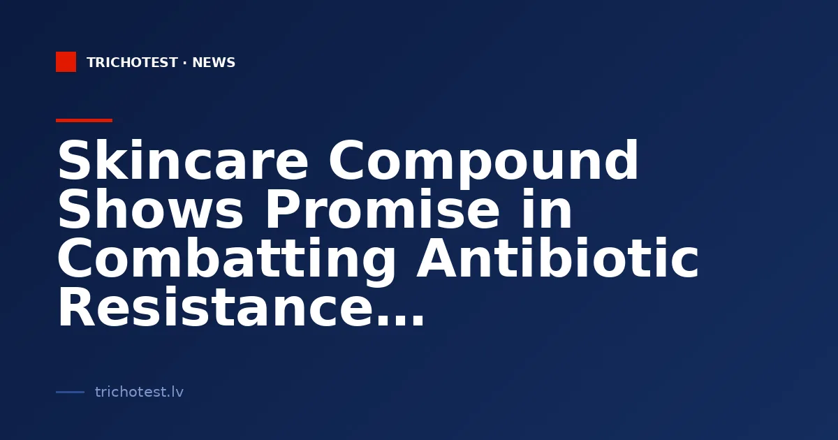 Skincare Compound Shows Promise in Combatting Antibiotic Resistance