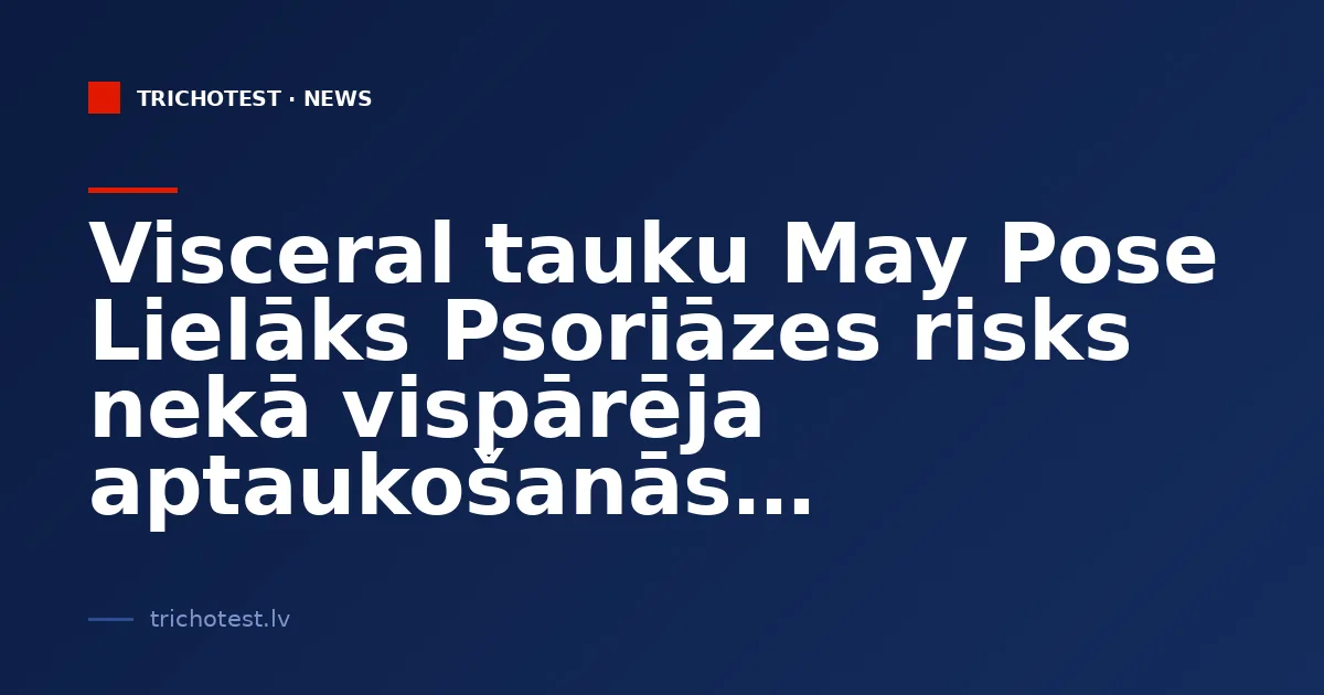 Visceral Fat May Pose Greater Risk for Psoriasis Than Generalized Obesity