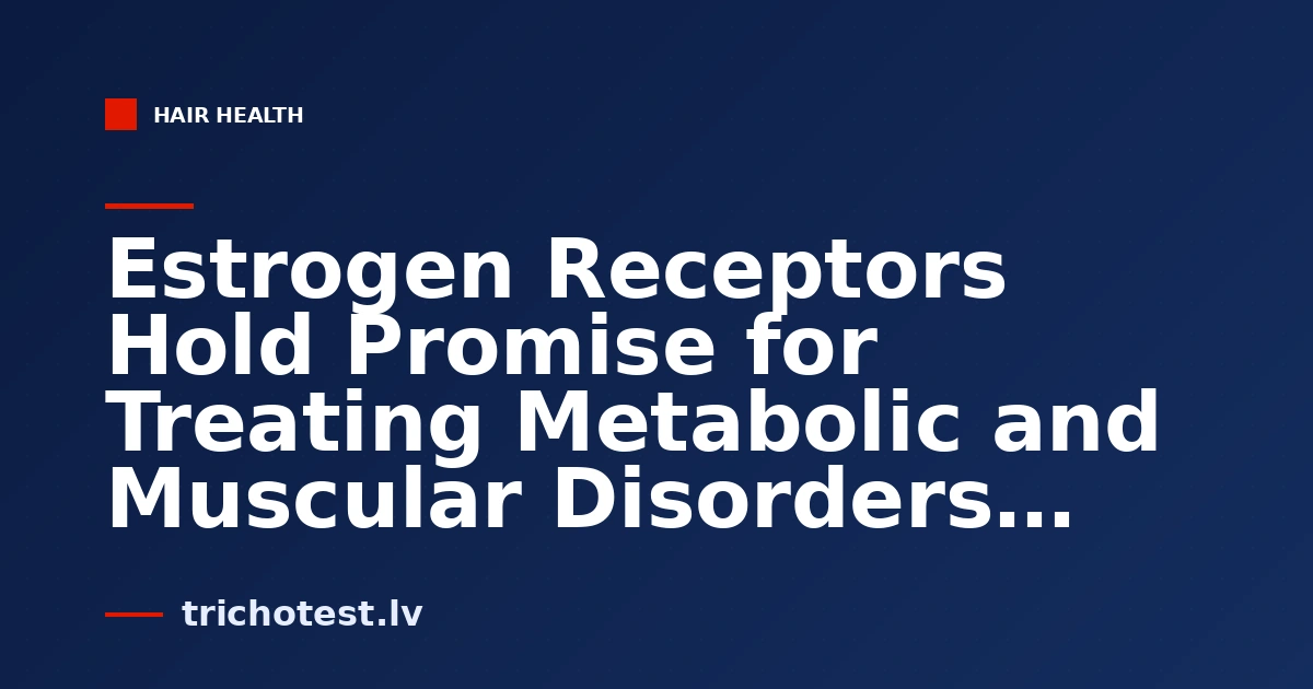 Estrogen Receptors Hold Promise for Treating Metabolic and Muscular Disorders