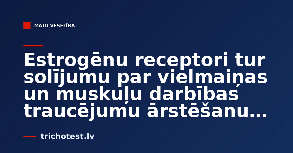 Estrogēnu receptori tur solījumu par vielmaiņas un muskuļu darbības traucējumu ārstēšanu