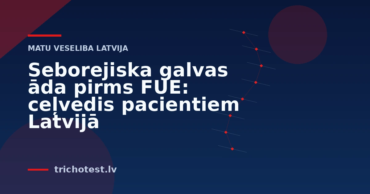 Seborejiska galvas āda pirms FUE: ceļvedis pacientiem Latvijā