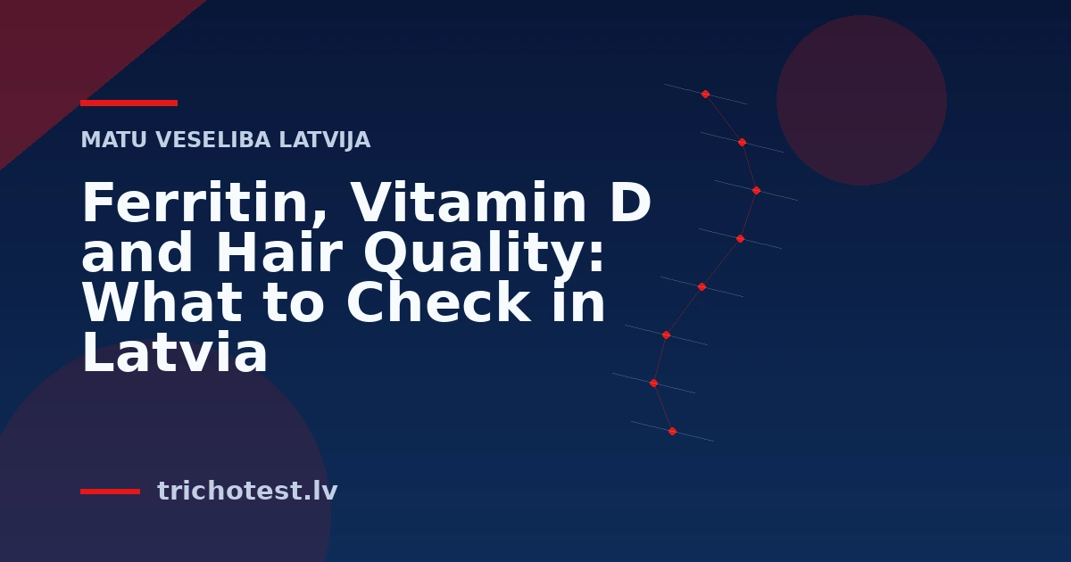 Ferritin, Vitamin D and Hair Quality: What to Check in Latvia