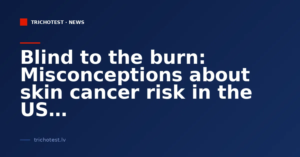 Blind to the burn: Misconceptions about skin cancer risk in the US