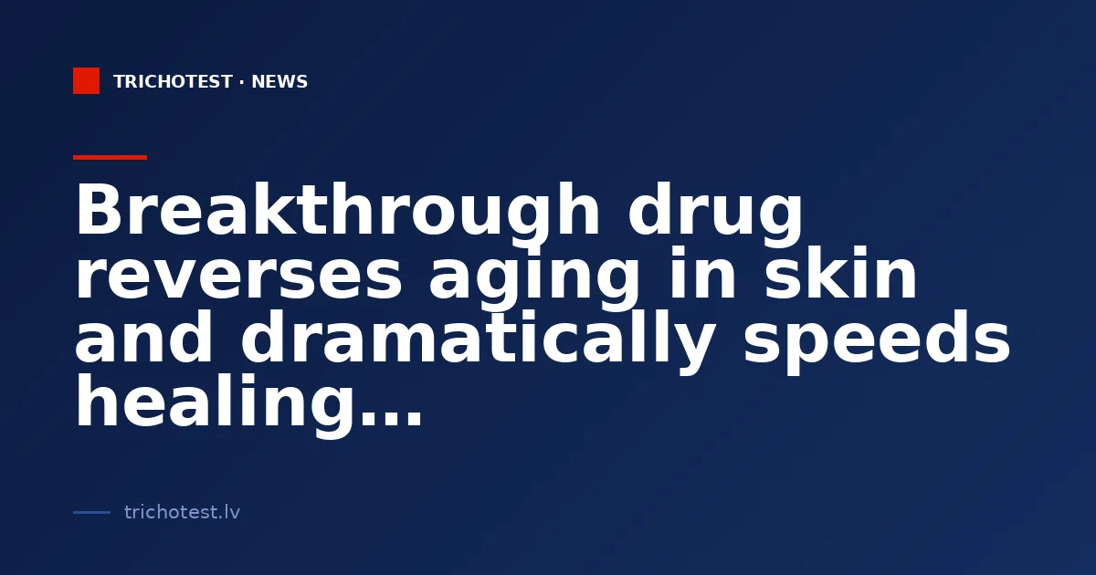 Breakthrough drug reverses aging in skin and dramatically speeds healing