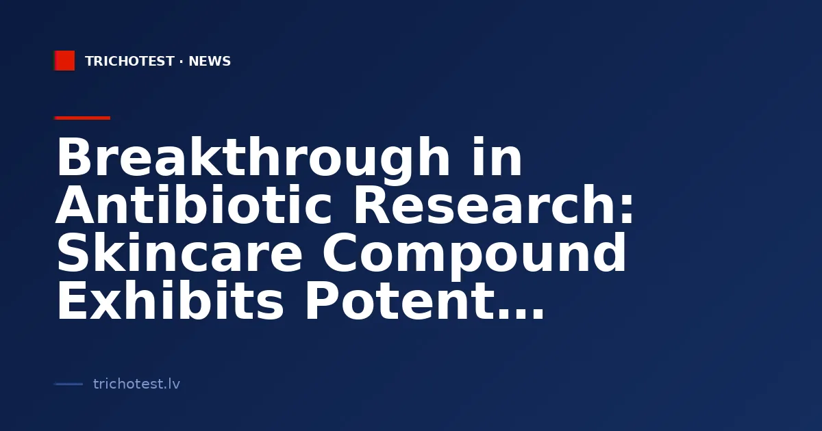 Breakthrough in Antibiotic Research: Skincare Compound Exhibits Potent Bactericidal Activity