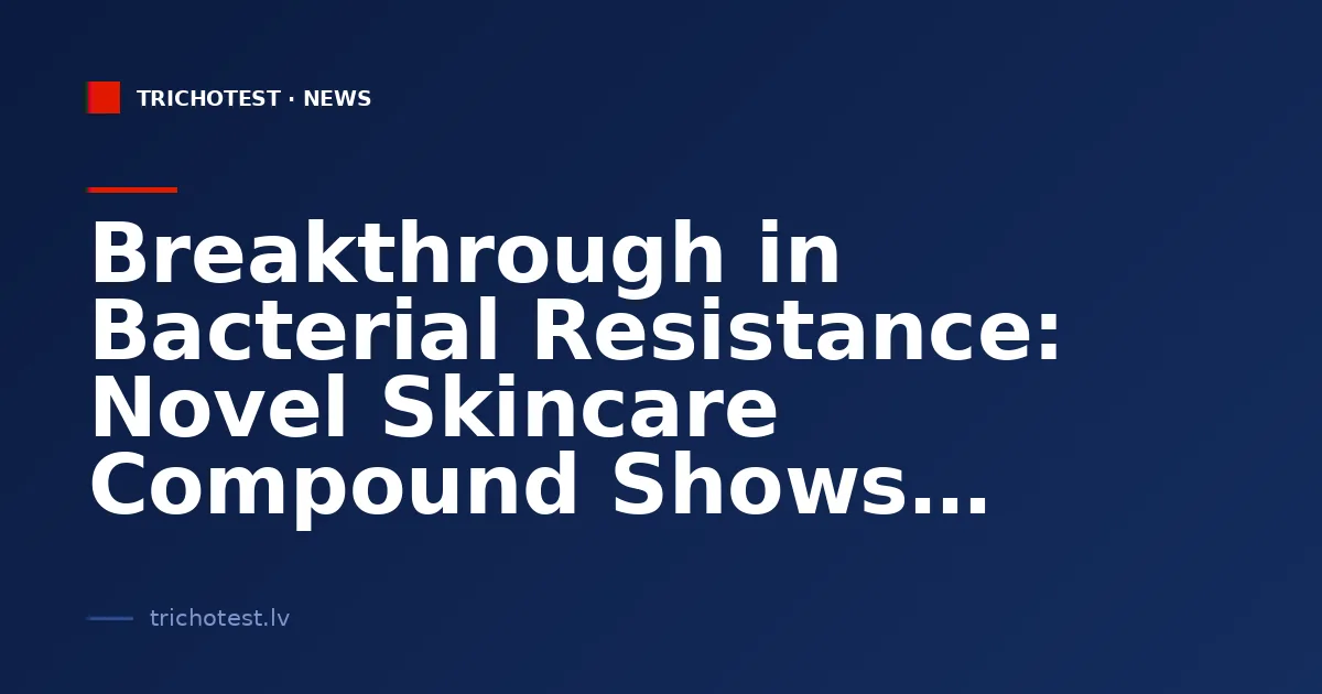 Breakthrough in Bacterial Resistance: Novel Skincare Compound Shows Promise Against Drug-Resistant Bacteria