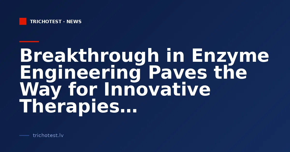 Breakthrough in Enzyme Engineering Paves the Way for Innovative Therapies