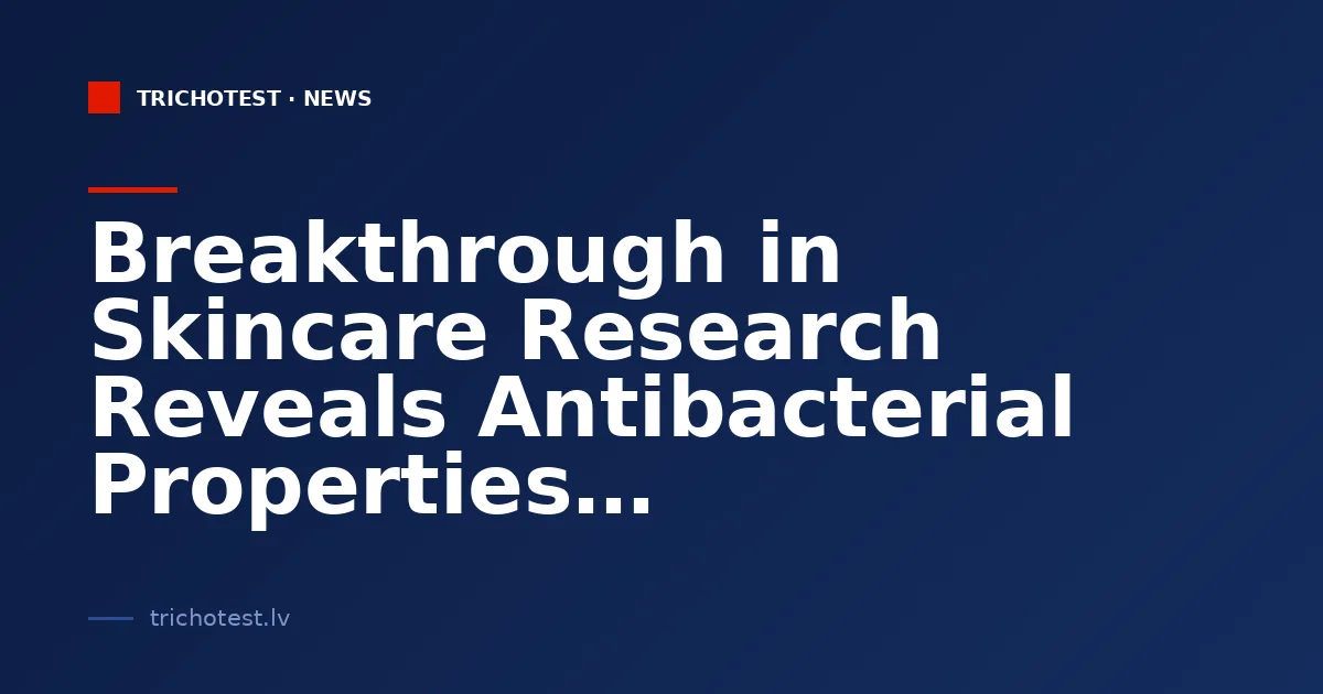 Breakthrough in Skincare Research Reveals Antibacterial Properties