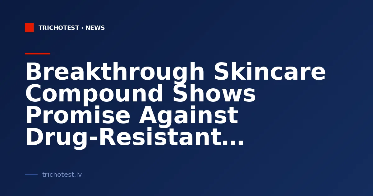 Breakthrough Skincare Compound Shows Promise Against Drug-Resistant Bacteria
