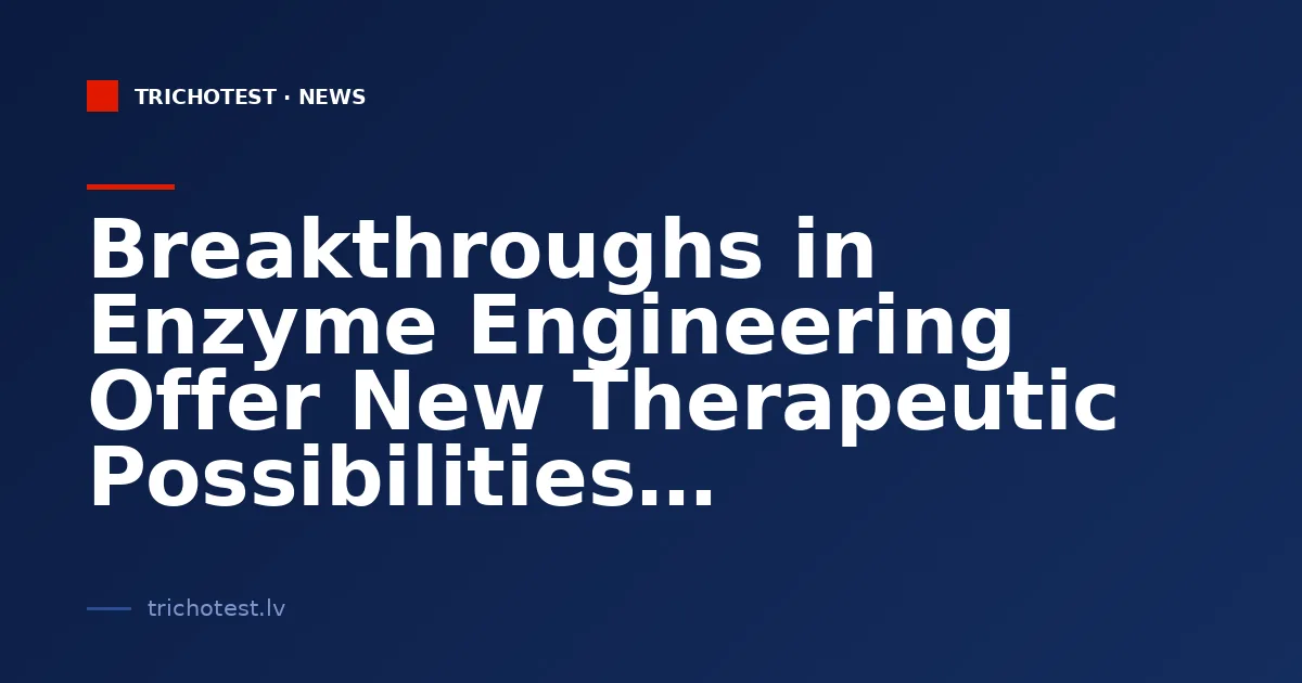 Breakthroughs in Enzyme Engineering Offer New Therapeutic Possibilities