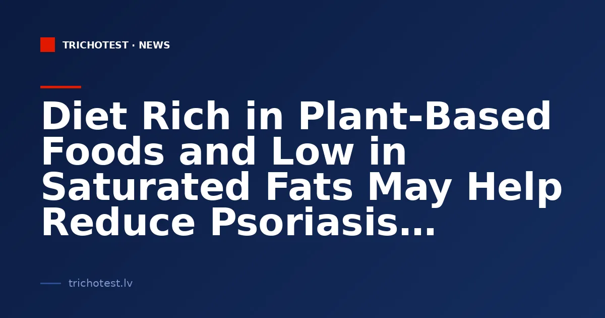 Diet Rich in Plant-Based Foods and Low in Saturated Fats May Help Reduce Psoriasis Severity