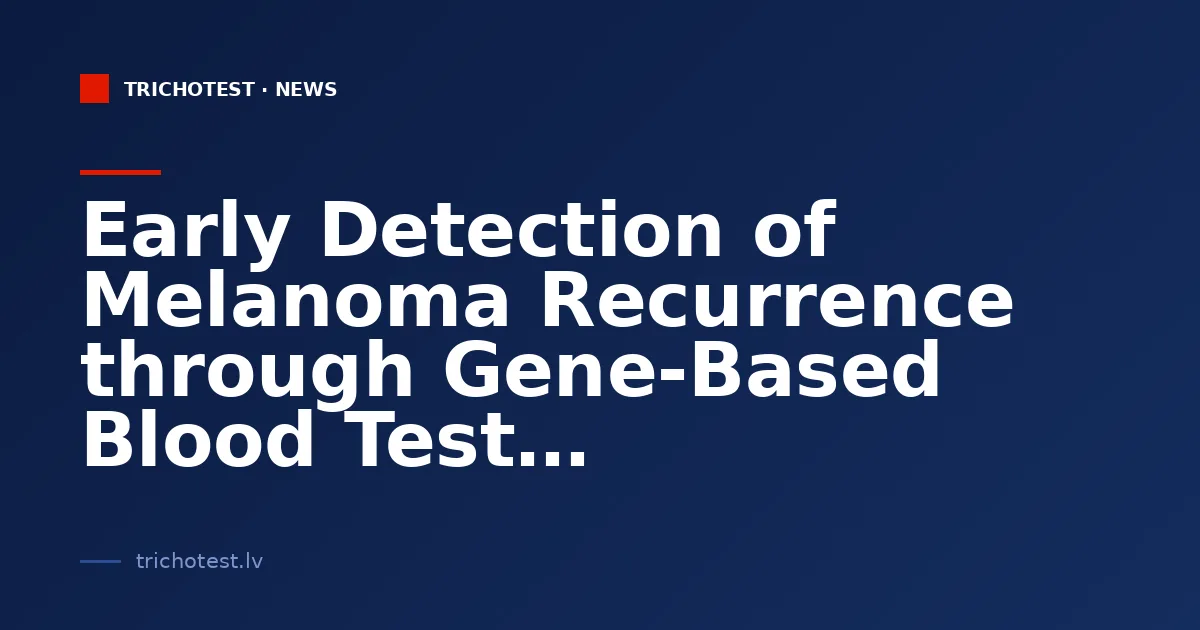 Early Detection of Melanoma Recurrence through Gene-Based Blood Test