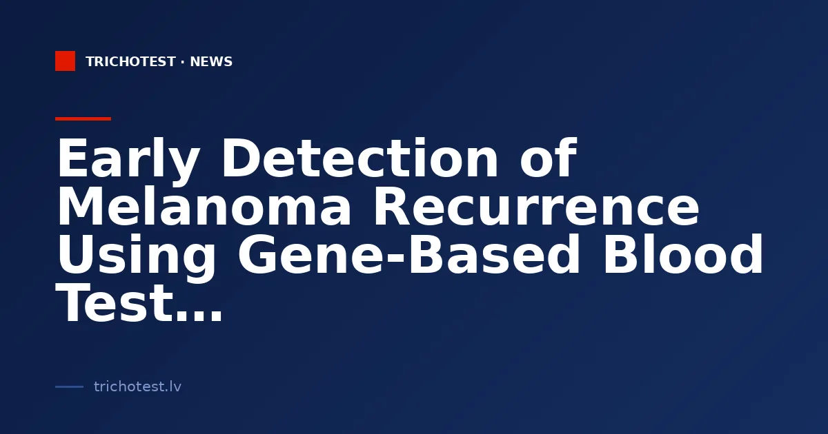 Early Detection of Melanoma Recurrence Using Gene-Based Blood Test