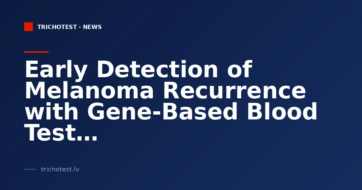 Early Detection of Melanoma Recurrence with Gene-Based Blood Test