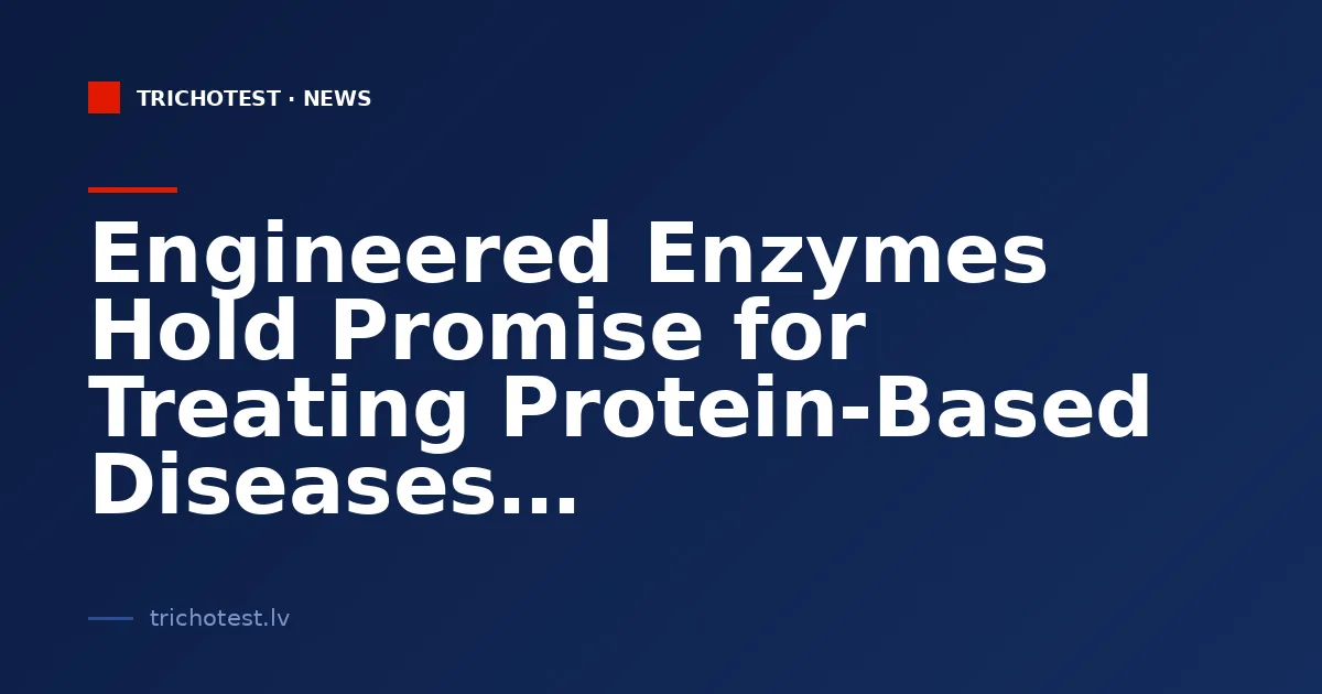 Engineered Enzymes Hold Promise for Treating Protein-Based Diseases