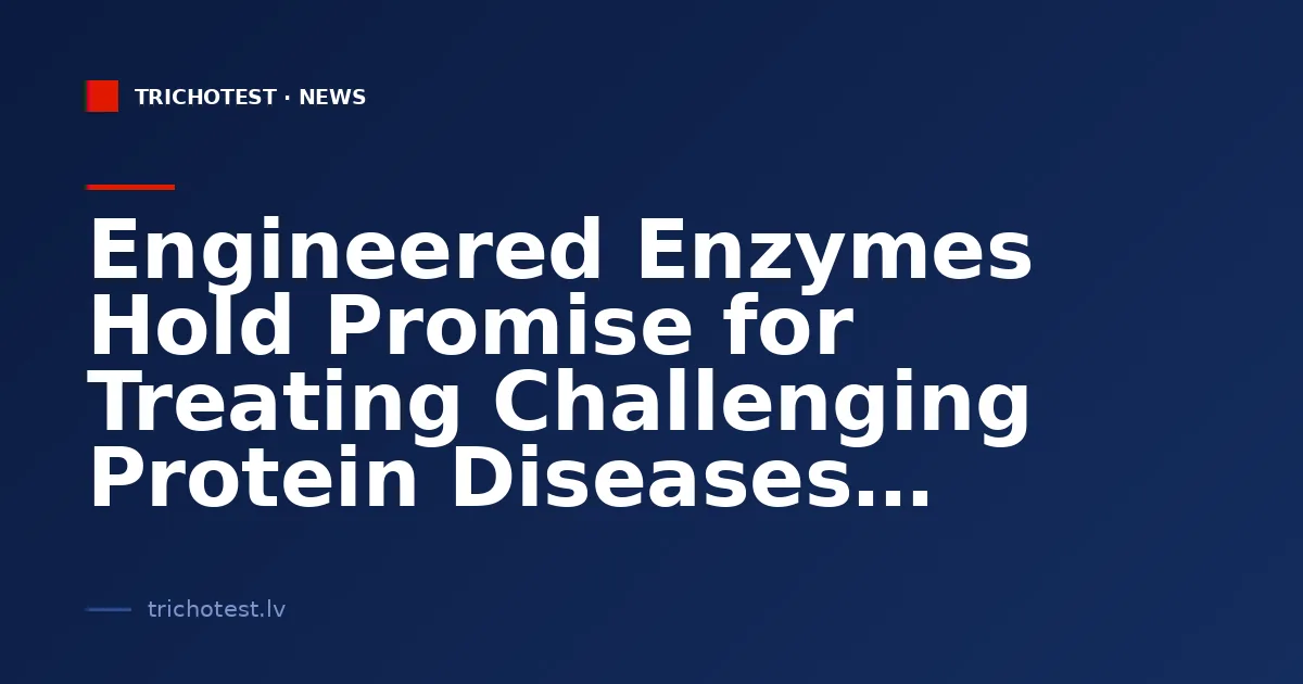 Engineered Enzymes Hold Promise for Treating Challenging Protein Diseases