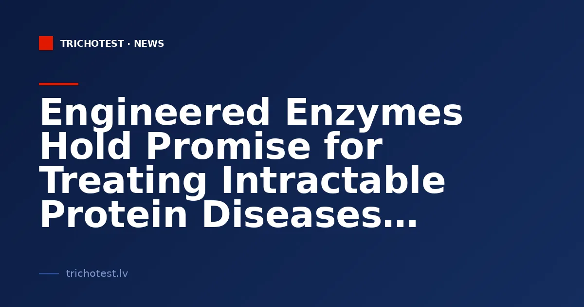 Engineered Enzymes Hold Promise for Treating Intractable Protein Diseases