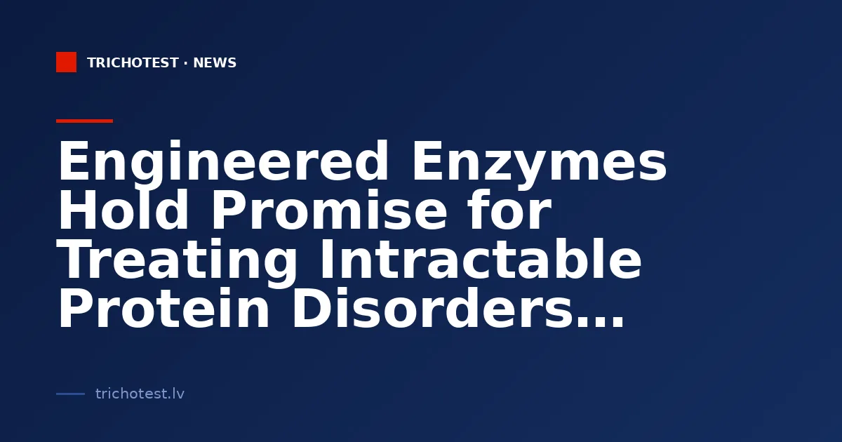 Engineered Enzymes Hold Promise for Treating Intractable Protein Disorders