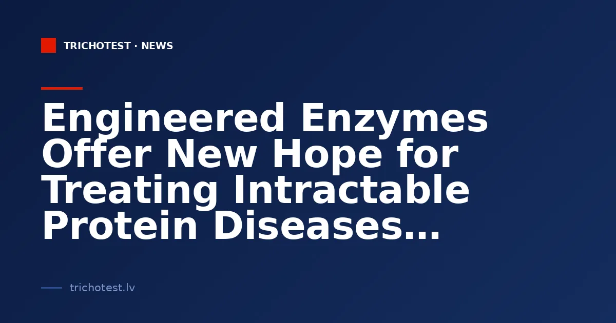 Engineered Enzymes Offer New Hope for Treating Intractable Protein Diseases