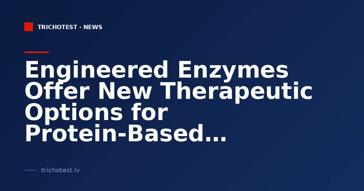 Engineered Enzymes Offer New Therapeutic Options for Protein-Based Diseases