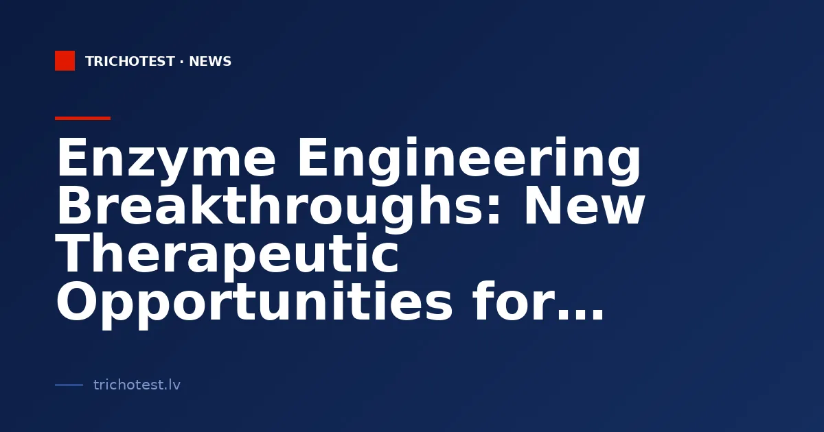 Enzyme Engineering Breakthroughs: New Therapeutic Opportunities for Protein-Based Diseases
