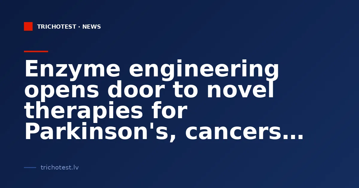 Enzyme engineering opens door to novel therapies for Parkinson's, cancers and other hard-to