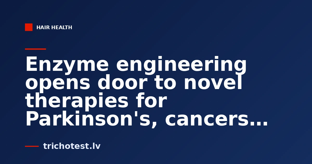 Enzyme engineering opens door to novel therapies for Parkinson's, cancers and other hard-to