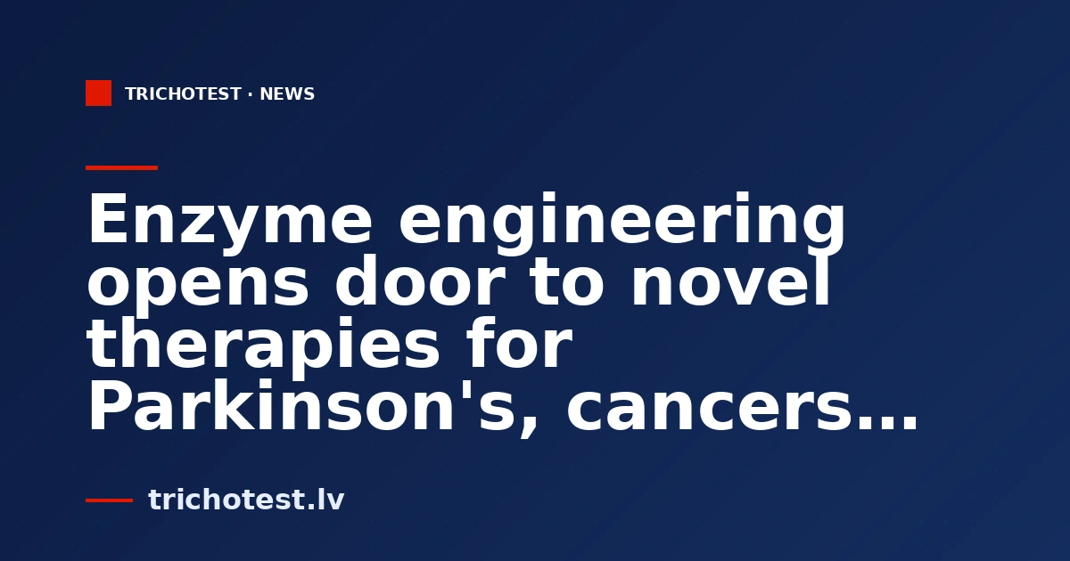Enzyme engineering opens door to novel therapies for Parkinson's, cancers and other hard-to