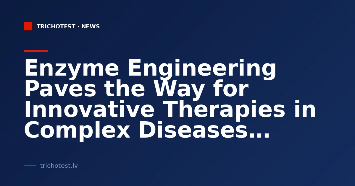 Enzyme Engineering Paves the Way for Innovative Therapies in Complex Diseases
