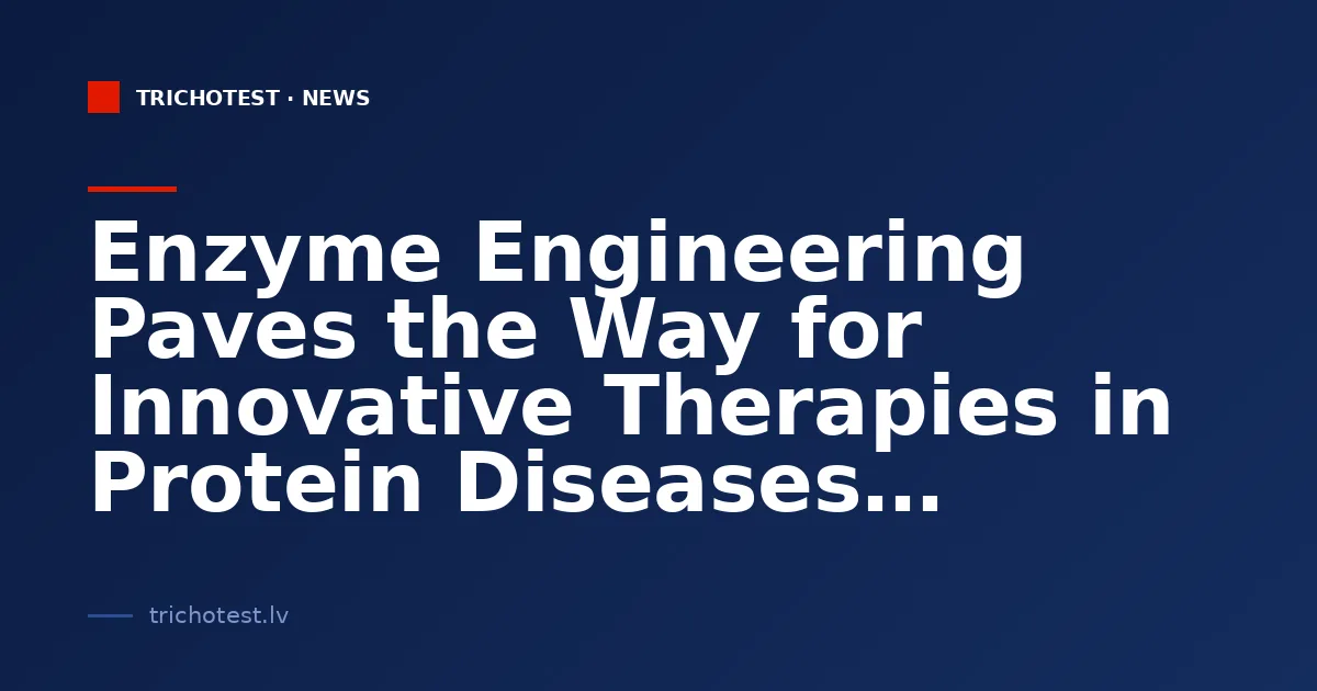 Enzyme Engineering Paves the Way for Innovative Therapies in Protein Diseases
