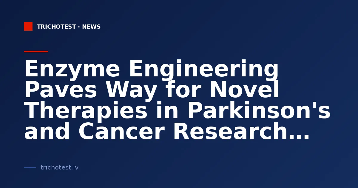 Enzyme Engineering Paves Way for Novel Therapies in Parkinson's and Cancer Research