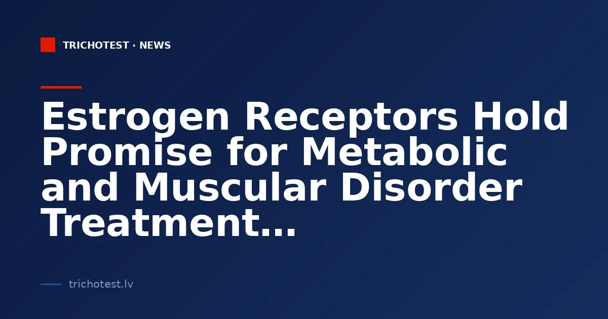 Estrogen Receptors Hold Promise for Metabolic and Muscular Disorder Treatment
