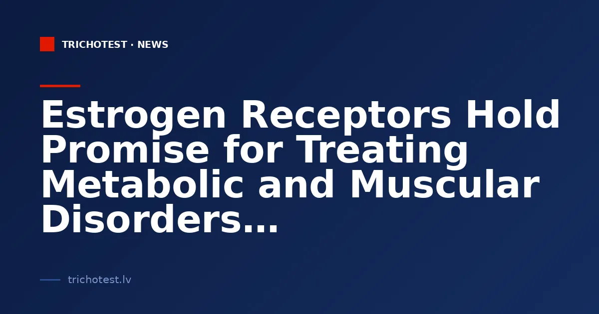 Estrogen Receptors Hold Promise for Treating Metabolic and Muscular Disorders