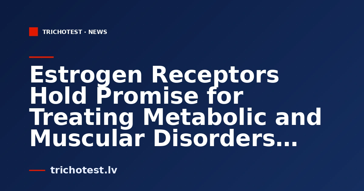 Estrogen Receptors Hold Promise for Treating Metabolic and Muscular Disorders