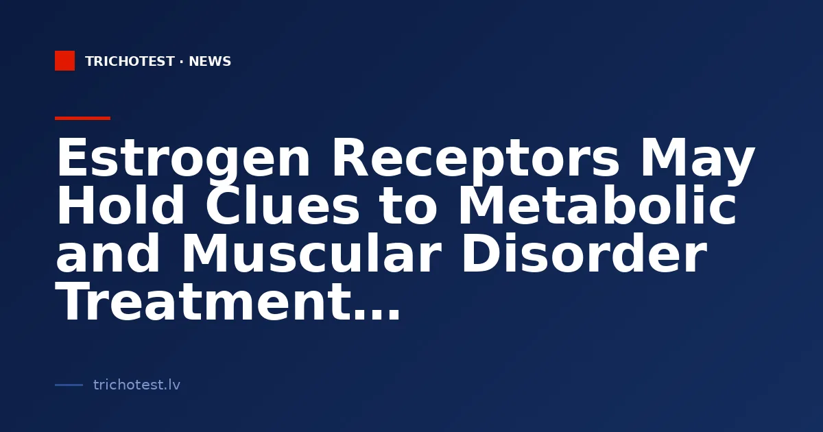Estrogen Receptors May Hold Clues to Metabolic and Muscular Disorder Treatment