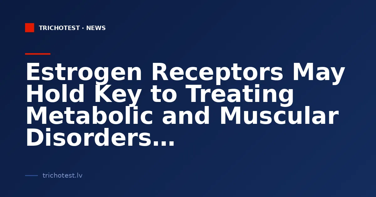 Estrogen Receptors May Hold Key to Treating Metabolic and Muscular Disorders