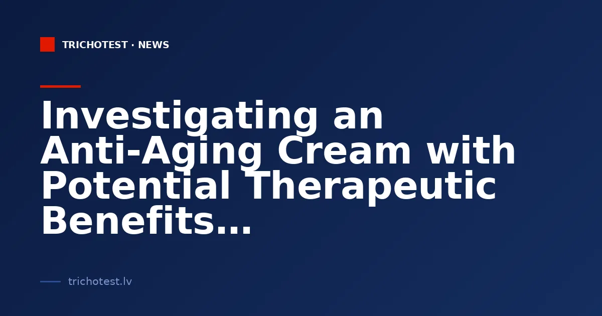 Investigating an Anti-Aging Cream with Potential Therapeutic Benefits
